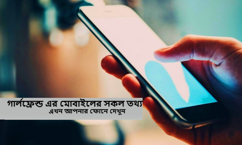 গার্লফ্রেন্ড এর মোবাইলের সকল তথ্য